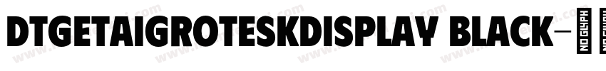 DTGetaiGroteskDisplay Black字体转换